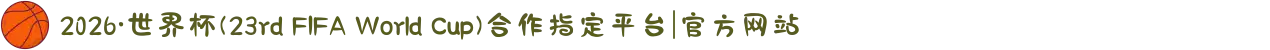 2026·世界杯(23rd FIFA World Cup)合作指定平台|官方网站